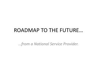 ROADMAP TO THE FUTURE…