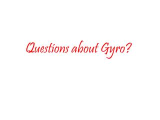 Questions about Gyro?