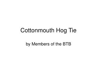 Cottonmouth Hog Tie