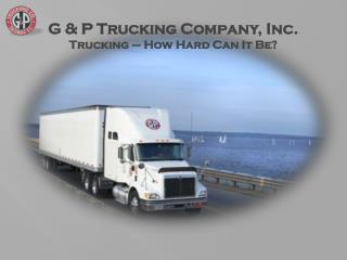 G &amp; P Trucking Company, Inc. Trucking – How Hard Can It Be?