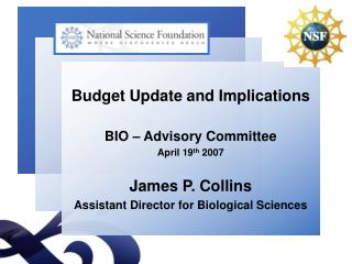 Budget Update and Implications BIO – Advisory Committee April 19 th 2007 James P. Collins