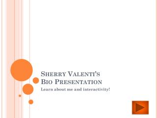 Sherry Valenti’s Bio Presentation