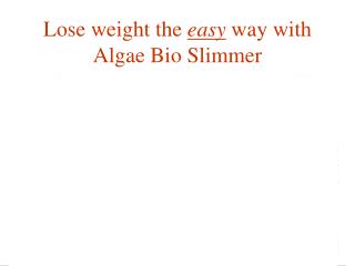Lose weight the easy way with Algae Bio Slimmer