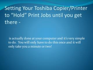 Setting Your Toshiba Copier/Printer to “Hold” Print Jobs until you get there -