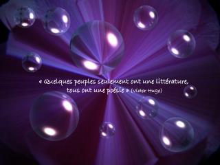 « Quelques peuples seulement ont une littérature, tous ont une poésie » (Victor Hugo)