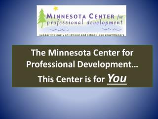 The Minnesota Center for Professional Development… This Center is for You