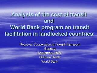 Regional Cooperation in Transit Transport Geneva September 2007 Graham Smith World Bank
