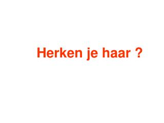 Herken je haar ?