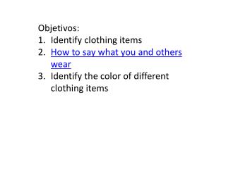 Objetivos : Identify clothing items How to say what you and others wear