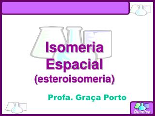 Isomeria Espacial ( esteroisomeria )