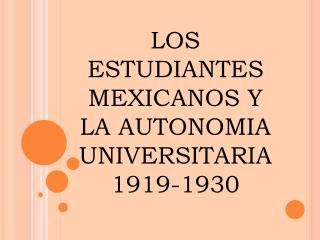LOS ESTUDIANTES MEXICANOS Y LA AUTONOMIA UNIVERSITARIA 1919-1930