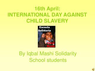 16th April: INTERNATIONAL DAY AGAINST CHILD SLAVERY