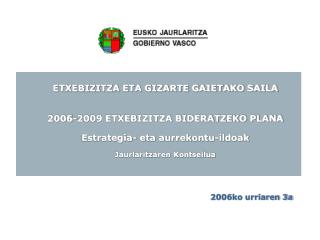 ETXEBIZITZA ETA GIZARTE GAIETAKO SAILA 2006-2009 ETXEBIZITZA BIDERATZEKO PLANA