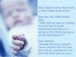 Once upon a time there was a child ready to be born. One day the child asked God,