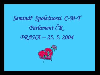Seminář Společnosti C-M-T Parlament ČR PRAHA – 25. 5. 2004