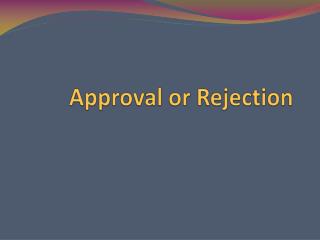 Approval or Rejection