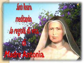 Santo Rosario meditando la regola di vita di Madre Antonia