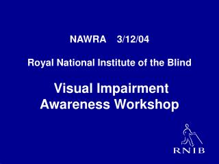 NAWRA 3/12/04 Royal National Institute of the Blind Visual Impairment Awareness Workshop
