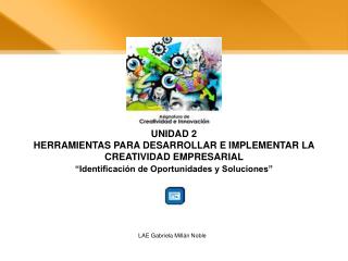 UNIDAD 2 HERRAMIENTAS PARA DESARROLLAR E IMPLEMENTAR LA CREATIVIDAD EMPRESARIAL