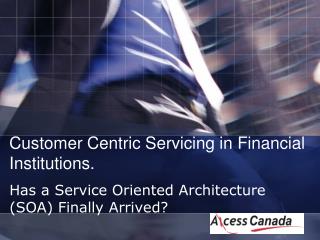 Customer Centric Servicing in Financial Institutions.