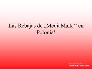 Las Rebajas de „MediaMark “ en Polonia!