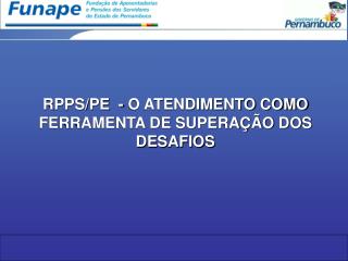 RPPS/PE - O ATENDIMENTO COMO FERRAMENTA DE SUPERAÇÃO DOS DESAFIOS