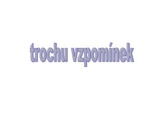 trochu vzpomínek