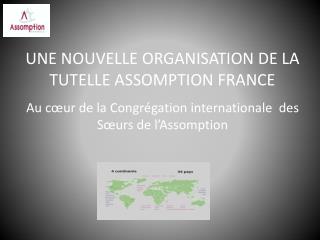 UNE NOUVELLE ORGANISATION DE LA TUTELLE ASSOMPTION FRANCE
