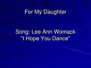 For My Daughter Song: Lee Ann Womack “I Hope You Dance”
