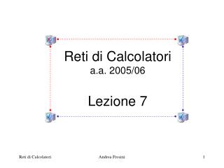 Reti di Calcolatori a.a. 2005/06 Lezione 7