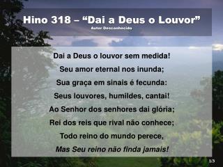 Hino 318 – “Dai a Deus o Louvor” Autor Desconhecido