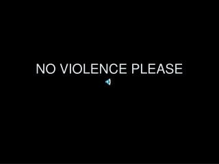 NO VIOLENCE PLEASE