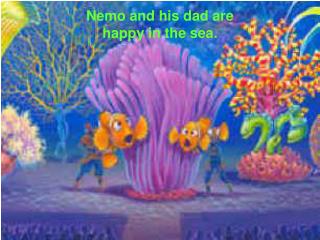 Nemo and his dad are happy in the sea.
