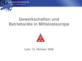 Gewerkschaften und Betriebsräte in Mittelosteuropa Lohr, 15. Oktober 2009