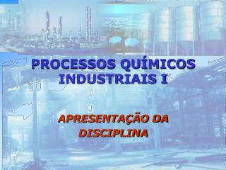 PROCESSOS QUÍMICOS INDUSTRIAIS I