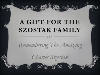A Gift For The Szostak Family