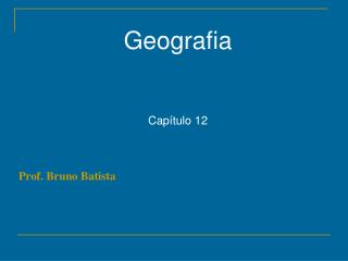 Geografia 	Capítulo 12 Prof. Bruno Batista