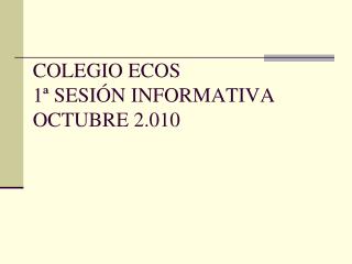 COLEGIO ECOS 1ª SESIÓN INFORMATIVA OCTUBRE 2.010