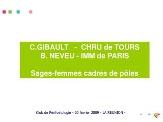 C.GIBAULT - CHRU de TOURS B. NEVEU - IMM de PARIS Sages-femmes cadres de pôles