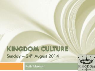 Kingdom Culture Sunday – 24 th August 2014