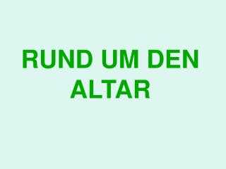 RUND UM DEN ALTAR