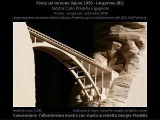 Ponte sul torrente Vajont 1956 - Longarone (BL) mostra Carlo Pradella ingegnere