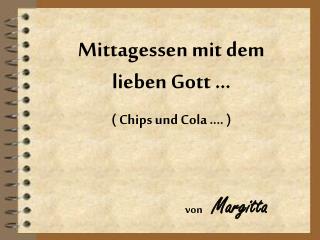 Mittagessen mit dem lieben Gott … ( Chips und Cola …. )