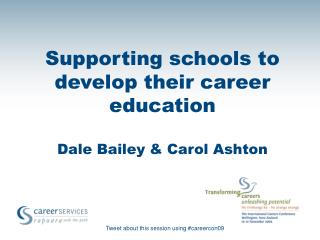 Supporting schools to develop their career education Dale Bailey &amp; Carol Ashton