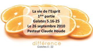 La vie de l’Esprit 1 ère partie Galates 5.16-25 Le 26 septembre 2010 Pasteur Claude Houde