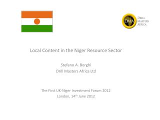 Local Content in the Niger Resource Sector Stefano A. Borghi Drill Masters Africa Ltd