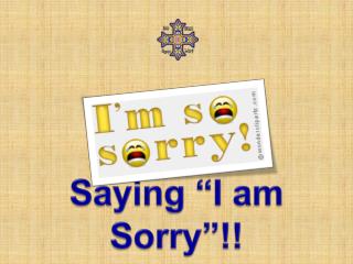 Saying “I am Sorry”!!