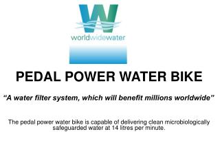 PEDAL POWER WATER BIKE “A water filter system, which will benefit millions worldwide”