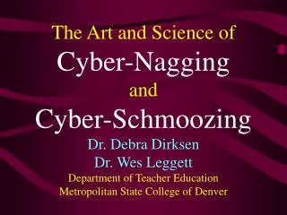 The Art and Science of Cyber-Nagging and Cyber-Schmoozing Dr. Debra Dirksen Dr. Wes Leggett