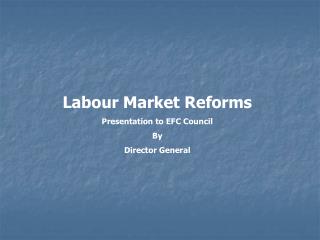 Labour Market Reforms Presentation to EFC Council By Director General